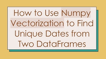 How to Use Numpy Vectorization to Find Unique Dates from Two DataFrames