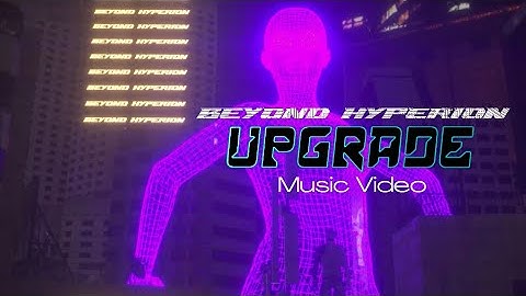 Upgrade (Music Video) - Beyond Hyperion