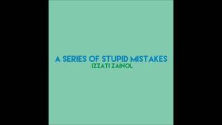 || A Series of Stupid Mistakes - Izzati Zainol (Original) ||
