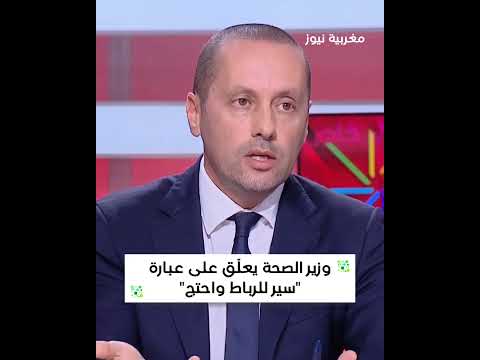 أمين التهراوي وزير الصحة يعل ق على عبارة سير للرباط واحتج التهراوي وزيرالصحة الحكومة المغربية
