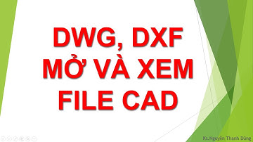 #2_AutoCAD dành cho các bạn không phải khối kỹ thuật làm pháp lý dự án - dwg, dxf, mở và xem file