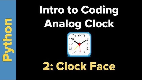Simple Analog Clock in Python 3 Part 2: Drawing the Clock Face
