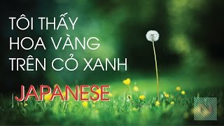Tôi Thấy Hoa Vàng Trên Cỏ Xanh Japanese