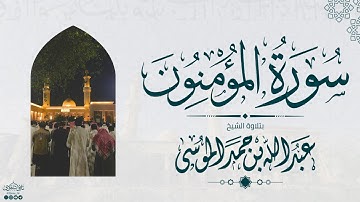 سورة المؤمنون كاملة | الشيخ: عبدالله الموسى | رمضان 1445هـ | Suarh AL-Muminoon