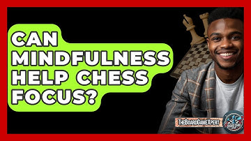 Can Mindfulness Help Chess Focus? - The Board Game Xpert