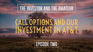 The Investor and The Amateur - Episode 2 - Call Options and Our Investment in AT&T (Ticker: T)