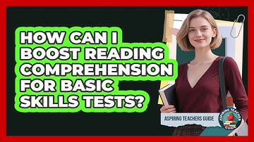 How Can I Boost Reading Comprehension For Basic Skills Tests? - Aspiring Teacher Guide