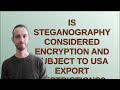 Is Steganography Classified as Encryption and Restricted by US Export Laws? π