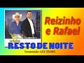 REIZINHO E RAFAEL, música: RESTO DE NOITE. compositor: LUIZ CIGANO.