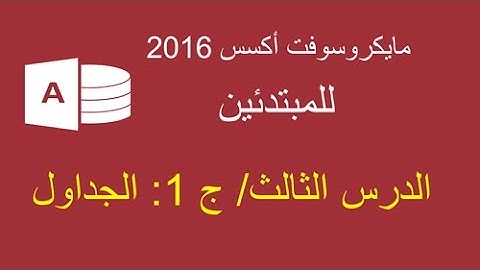 الدرس الثالث  : مايكروسوفت أكسس 2016  / الجداول ج 1