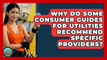 Why Do Some Consumer Guides for Utilities Recommend Specific Providers? - Your Utilities Hub