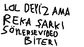LOL DEYİZ AMA REKA ŞARKI SÖYLERSE VİDEO BİTER!
