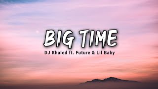 DJ Khaled ft. Future \& Lil Baby - BIG TIME (Lyrics)