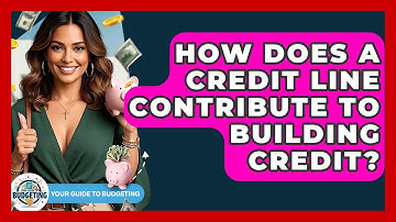 How Does A Credit Line Contribute To Building Credit? - Your Guide to Budgeting