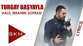 Turgay Başyayla - Halil İbrahim Sofrası  (Official Lyrics Video)