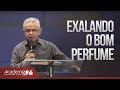 Exalando o bom perfume | Pr. Paulo Canuto