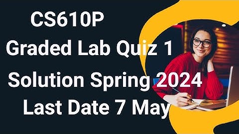 CS610P Graded Lab Quiz No 1 Solution Spring 2024 | cs610p graded lab quiz 1 2024