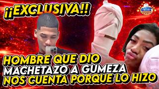 EXCLUSIVA HOMBRE QUE DIO MACHETAZO A GUMEZA, NOS CUENTA PORQUE LO HIZO Y NARRA ACOSO