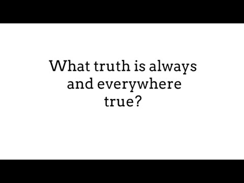 What truth is always and everywhere true?