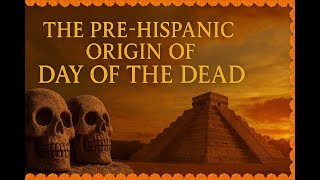 The Pre-Hispanic Origin of the Day of the Dead | Mexico’s Ancient Celebration of Life and Death