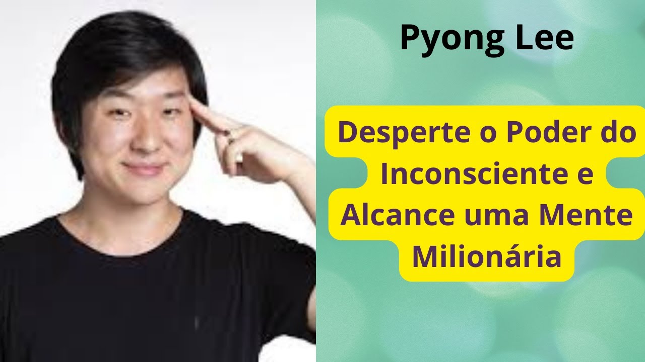 Pyong Lee: O Poder da Mente Inconsciente - Reprograme-se para a ...