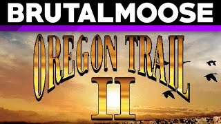 Oregon Trail II  brutalmoose