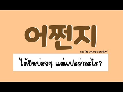 คำศัพท์เกาหลี : 어쩐지 (ออจอนจี) เจอบ่อยจัง แปลว่าอะไรนะ? II ภาษาเกาหลีน่ารู้