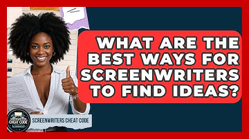 What Are The Best Ways For Screenwriters To Find Ideas? - Screenwriter