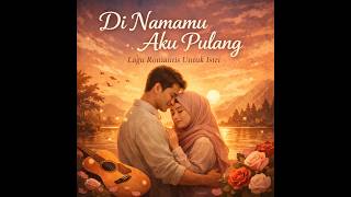 Di Namamu Aku Pulang - (Official Lyric Video) | Lagu Romantis Untuk Istri Tercinta 💖