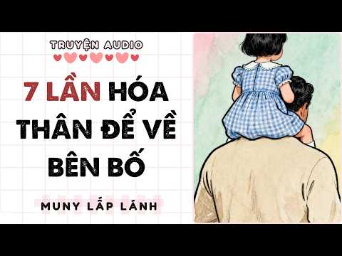 Truyện Audio || 7 LẦN HÓA THÂN ĐỂ VỀ BÊN BỐ || MUNY LẤP LÁNH [STUDY WITH ME VIDEO]