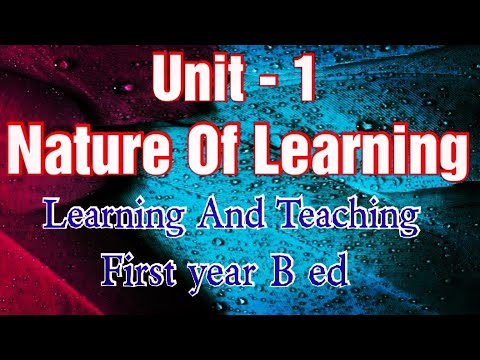 Unit - 1 Nature Of Learning. Learning And Teaching. First year B ed ...