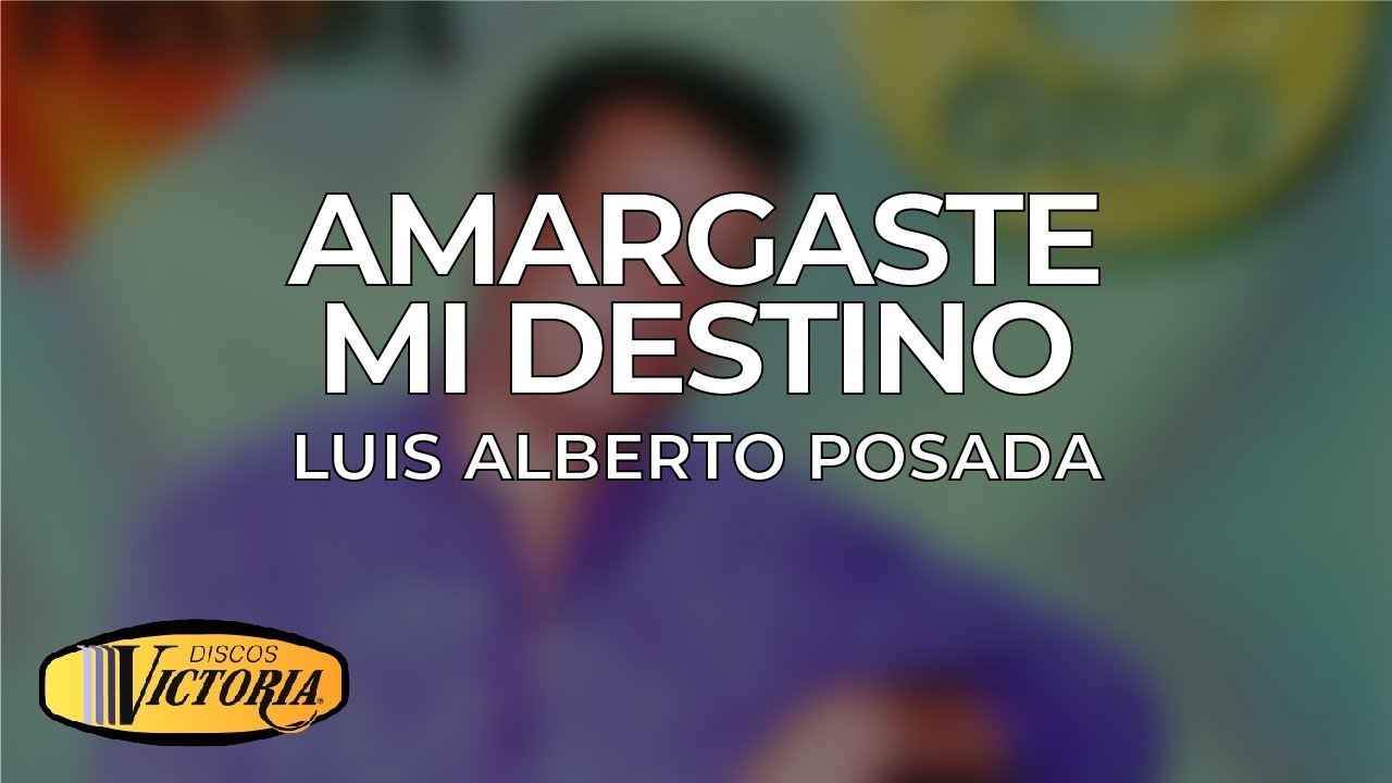 Luis Alberto Posada - Amargaste Mi Destino luis alberto posada maldito amor