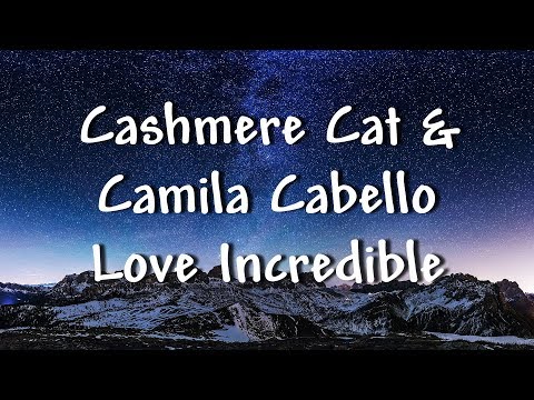 cashmere-cat-&-camila-cabello---love-incredible-(lyrics)---music