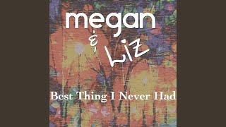 Best Thing I Never Had - Megan & Liz