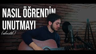 Nasıl Öğrendin Unutmayı (Akustik) -  Gitar Cover