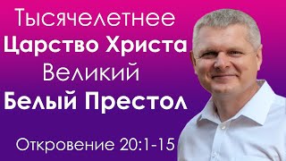 Откровение 20:1-15 | Тысячелетнее Царство Христа! | Суд у Великого Белого престола! - Андрей Гренок