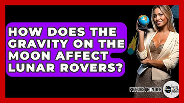 How Does The Gravity On The Moon Affect Lunar Rovers? - Physics Frontier