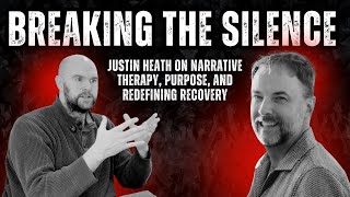 Breaking the Silence: Justin Heath on Narrative Therapy, Purpose, and Redefining Recovery