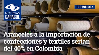 Aranceles a la importación de confecciones y textiles serían del 40% en Colombia