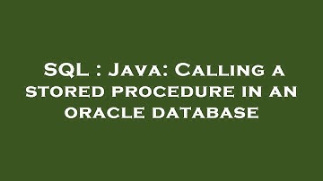 SQL : Java: Calling a stored procedure in an oracle database