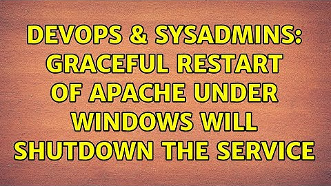 DevOps & SysAdmins: Graceful restart of Apache under Windows will shutdown the service
