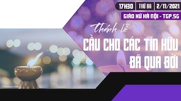 Thánh lễ : CẦU CHO CÁC TÍN HỮU ĐÃ QUA ĐỜI - Giáo Xứ Hà Nội - 02/11/2021