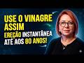 USE VINAGRE ASSIM E ATIVE UMA EREÇÃO FORTE MESMO APÓS OS 80 | SEGREDO REVELADO POR UROLOGISTA