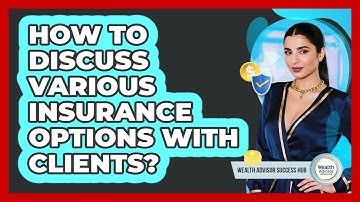 How To Discuss Various Insurance Options With Clients?