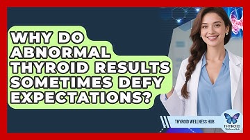 Why Do Abnormal Thyroid Results Sometimes Defy Expectations? - Thyroid Wellness Hub