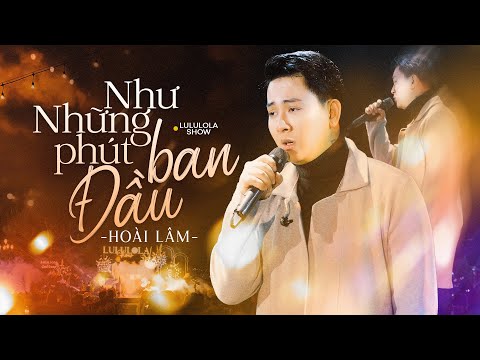 NHƯ NHỮNG PHÚT BAN ĐẦU - HOÀI LÂM live at #Lululola