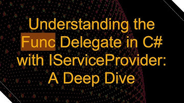 Understanding the Func Delegate in C# with IServiceProvider: A Deep Dive