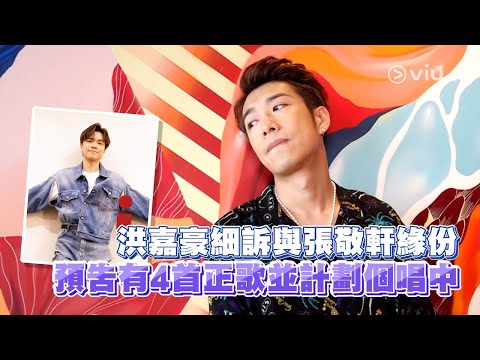 洪嘉豪細訴與張敬軒緣份 預告有4首正歌並計劃個唱中｜Viu1 人物專訪