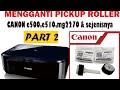 Cara ganti pickup roller CANON E500,510,MG2170 & sejenisnya PART 2