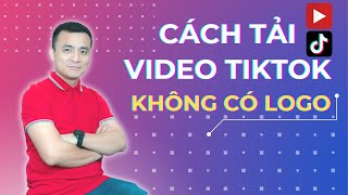 Cách tải video TikTok không có logo cực dễ | Nguyễn Anh Tùng